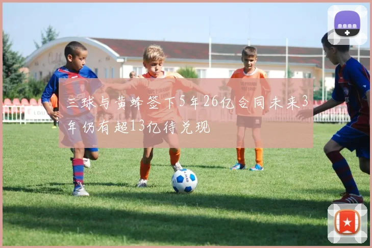 三球与黄蜂签下5年26亿合同未来3年仍有超13亿待兑现